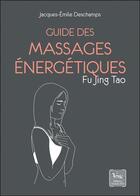 Couverture du livre « Guide des massages énergétiques : Fu Jing Tao » de Jacques-Emile Deschamps aux éditions Chariot D'or