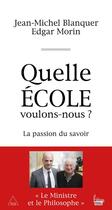 Couverture du livre « Quelle école voulons-nous ? la passion du savoir » de Edgar Morin et Jean-Michel Blanquer aux éditions Sciences Humaines