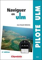 Couverture du livre « Naviguer en ULM (2e édition) » de Jean-Claude Malherbe aux éditions Cepadues