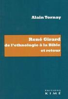 Couverture du livre « René Girard, de l'ethnologie à la bible et retour » de Alain Tornay aux éditions Kime