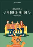 Couverture du livre « Les aventures de Moustache Malloré Tome 1 : l'esprit de famille » de Mademoiselle M. aux éditions Mercileslivres