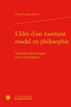 Couverture du livre « L'idée d'un tournant modal en philosophie : variations heuristiques sur la contingence » de Virgil Cristian Lenoir aux éditions Classiques Garnier