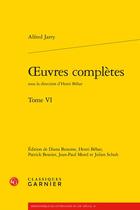 Couverture du livre « Oeuvres complètes t.6 » de Alfred Jarry aux éditions Classiques Garnier