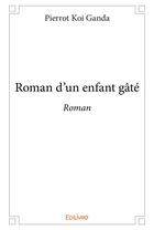 Couverture du livre « Roman d'un enfant gâté » de Koi Ganda Pierrot aux éditions Edilivre