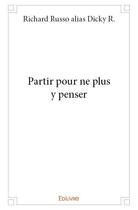 Couverture du livre « Partir pour ne plus y penser » de Richard Russo Alias aux éditions Edilivre