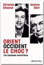 Couverture du livre « Orient/Occident le choc ? les impasses meurtrières » de Christian Chesnot et Antoine Sfeir aux éditions Calmann-levy