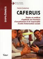 Couverture du livre « CAFERUIS ; études et certificat aux fonctions d'encadrement et de responsable d'unité d'intervention sociale » de Patrick Dubechot aux éditions Vuibert