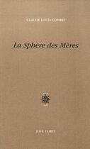 Couverture du livre « La sphère des mères » de Louis-Combet Cl aux éditions Corti