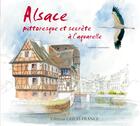 Couverture du livre « Alsace pittoresque et secrète à l'aquarelle » de Isabelle Issaverdens aux éditions Ouest France