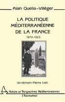 Couverture du livre « La politique méditerrannéenne de la France ; 1870-1923 » de Alain Quella-Villeger aux éditions L'harmattan