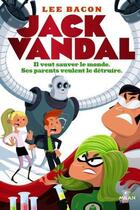 Couverture du livre « Jack Vandal t.1 ; il veut sauver le monde, ses parents veulent le détruire » de Lee Bacon aux éditions Milan