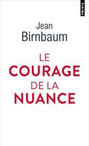 Couverture du livre « Le courage de la nuance » de Jean Birnbaum aux éditions Points