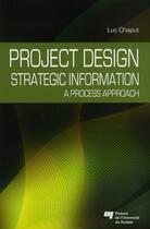 Couverture du livre « Project design ; strategic information ; a process approach » de Luc Chaput aux éditions Pu De Quebec
