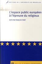 Couverture du livre « L'espace public européen à l'épreuve des religieux » de Francois Foret aux éditions Universite De Bruxelles