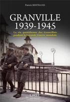 Couverture du livre « Granville 1939-1945 : la vie quotidienne des granvillais pendant la seconde guerre mondiale » de Patrick Bertrand aux éditions Orep