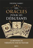 Couverture du livre « Les oracles pour les débutants : la méthode du thérapeute star de youtube » de Frederic Barbey aux éditions Ideo