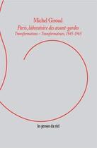 Couverture du livre « Paris, laboratoire des avant-gardes ; transformations, transformateurs, 1945-1965 » de Michel Giroud aux éditions Les Presses Du Reel