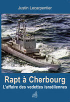 Couverture du livre « Rapt à Cherbourg ; l'affaire des vedettes israéliennes » de Justin Lecarpentier aux éditions Ancre De Marine Editions