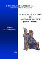 Couverture du livre « La royauté sociale de notre-seigneur Jésus-Christ ; d'après le cardinal Pie » de Theotime De Saint Just aux éditions Saint-remi