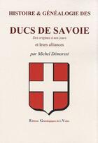 Couverture du livre « Histoire & généalogie des ducs de Savoie des origines à nos jours et leurs alliances » de Michel Demorest aux éditions Egv