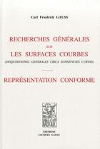 Couverture du livre « Recherches générales sur les surfaces courbes ; représentation conforme » de Gauss Carl F. aux éditions Jacques Gabay