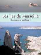 Couverture du livre « Les îles de Marseille ; découverte du Frioul » de  aux éditions Les Alpes De Lumiere