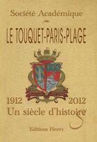 Couverture du livre « Le Touquet-Paris-plage ; un siècle d'histoire(s), 1912-2012 » de  aux éditions Henry