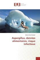 Couverture du livre « Aspergillus, denrees alimentaires, risque infectieux » de Mosbah Elbechir Ben aux éditions Editions Universitaires Europeennes