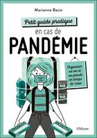 Couverture du livre « Petit guide pratique en cas de pandémie ; organiser sa vie et sa pensée en temps de crise » de Marianne Bazin aux éditions Ellebore