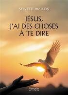 Couverture du livre « Jésus, j'ai des choses à te dire » de Wallois Sylvette aux éditions Verone