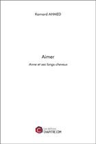 Couverture du livre « Aimer ; Anne et ses longs cheveux » de Kamard Ahmed aux éditions Chapitre.com