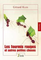 Couverture du livre « Les fourmis rouges et autres petites choses. » de Kles Gerard aux éditions 7 Ecrit