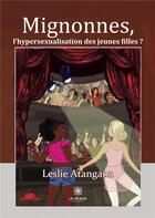 Couverture du livre « Mignonnes, : l'hypersexualisation des jeunes filles ? » de Atangana Leslie aux éditions Le Lys Bleu