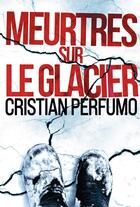 Couverture du livre « Meurtres sur le glacier » de Cristian Perfumo aux éditions Bookelis