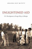 Couverture du livre « Enlightened Aid: U.S. Development as Foreign Policy in Ethiopia » de Mcvety Amanda Kay aux éditions Oxford University Press Usa