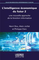 Couverture du livre « L'intelligence économique du futur t.2 ; une nouvelle approche de la fonction information » de Philippe Clerc et Alain Juillet et Henri Dou aux éditions Iste