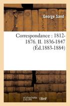 Couverture du livre « Correspondance : 1812-1876. II. 1836-1847 (Éd.1883-1884) » de George Sand aux éditions Hachette Bnf