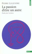 Couverture du livre « La passion d'etre un autre. etude pour la danse » de Pierre Legendre aux éditions Points