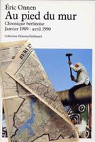 Couverture du livre « Au pied du mur - chronique berlinoise (janvier 1989 - avril 1990) » de Eric Onnen aux éditions Gallimard (patrimoine Numerise)