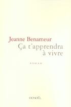 Couverture du livre « Ca t'apprendra a vivre » de Jeanne Benameur aux éditions Denoel