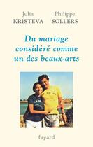 Couverture du livre « Du mariage considéré comme un des beaux-arts » de Philippe Sollers et Julia Kristeva aux éditions Fayard