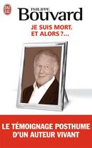 Couverture du livre « Je suis mort ; et alors ?... » de Philippe Bouvard aux éditions J'ai Lu