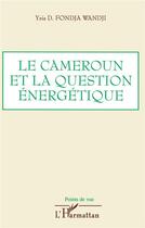 Couverture du livre « Le cameroun et la question énergetique » de Yris D Fondja Wandji aux éditions L'harmattan