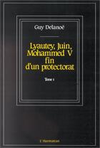 Couverture du livre « Lyautey, juin, Mohammed V ; fin d'un protectorat t.1 » de Guy Delanoe aux éditions Editions L'harmattan