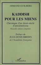 Couverture du livre « Kaddish pour les miens ; chronique d'un demi-siècle d'antisémitisme » de Armand Guilberg aux éditions Editions L'harmattan