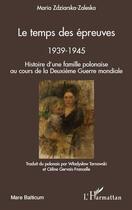 Couverture du livre « Le temps des épreuves ; 1939-1945 ; histoire d'une famille polonaise au cours de la Deuxième guerre mondiale » de Maria Zdziarska-Zaleska aux éditions Editions L'harmattan