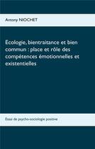 Couverture du livre « Écologie, bientraitance et bien commun, place et rôle des compétences émotionnelles et existentielles ; essai de psycho-sociologie positive » de Nicohet Antony aux éditions Books On Demand