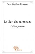 Couverture du livre « La nuit des automates » de Anne-Caroline D' Arnaudy aux éditions Edilivre