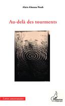Couverture du livre « Au-delà des tourments » de Alain Abouna Noah aux éditions Editions L'harmattan