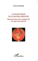 Couverture du livre « La dialectique de la double-identité ; reconstruction de la subjectivité du sujet interculturel » de Afarine Eshtiagh aux éditions L'harmattan